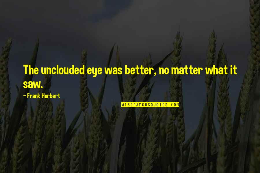 Unclouded Quotes By Frank Herbert: The unclouded eye was better, no matter what