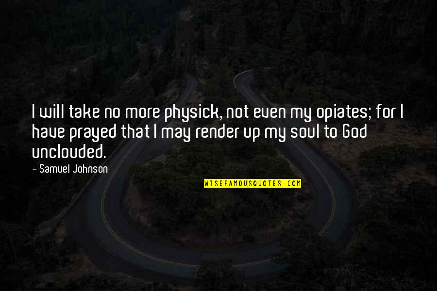 Unclouded Quotes By Samuel Johnson: I will take no more physick, not even