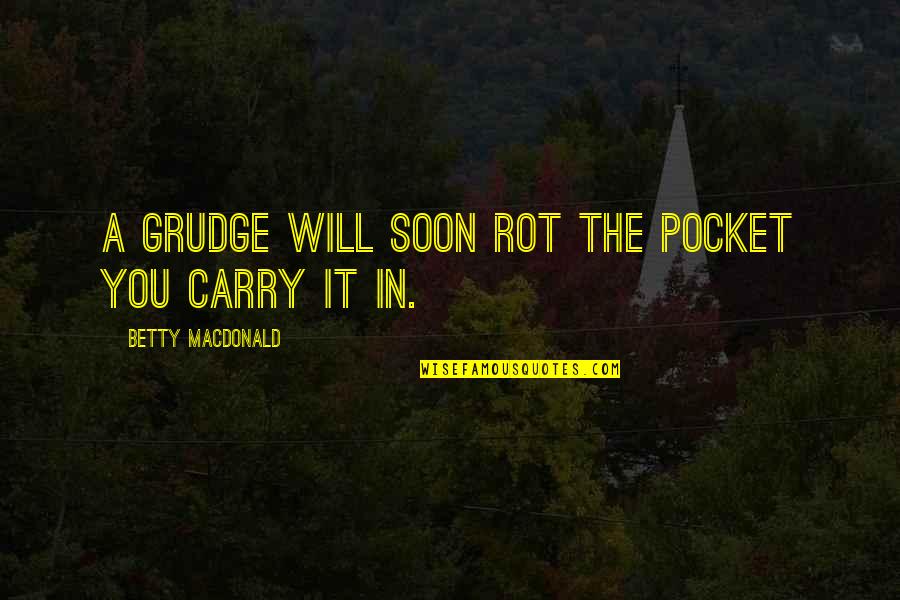 Uncloudy Quotes By Betty MacDonald: A grudge will soon rot the pocket you