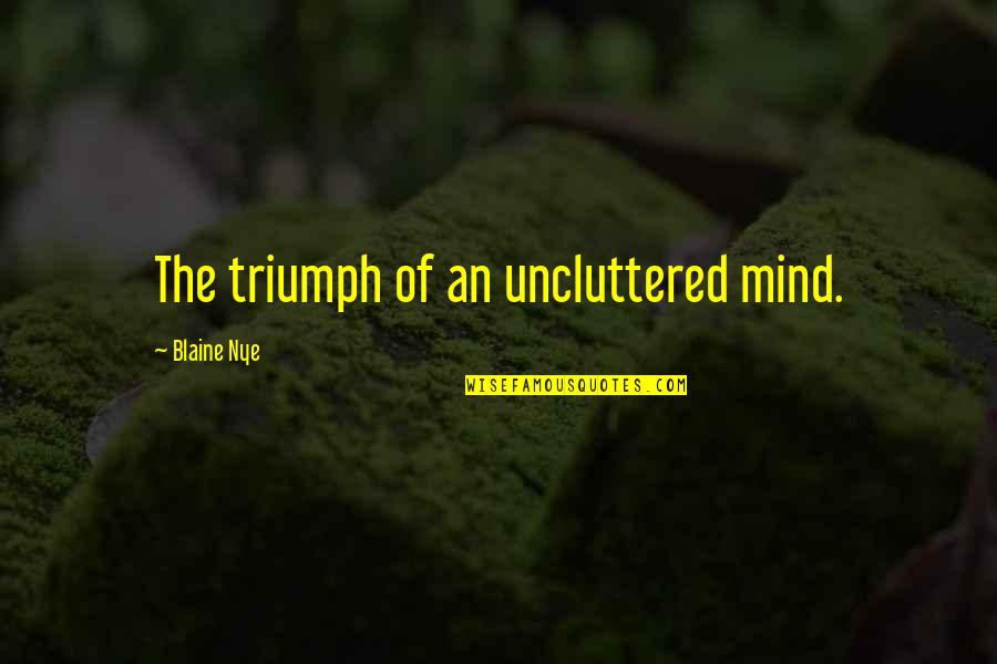 Uncluttered Mind Quotes By Blaine Nye: The triumph of an uncluttered mind.