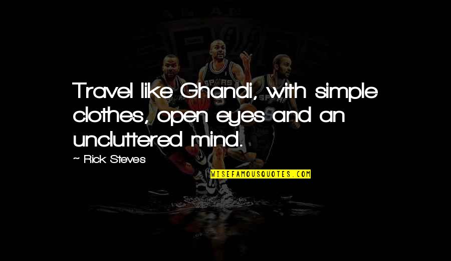 Uncluttered Mind Quotes By Rick Steves: Travel like Ghandi, with simple clothes, open eyes