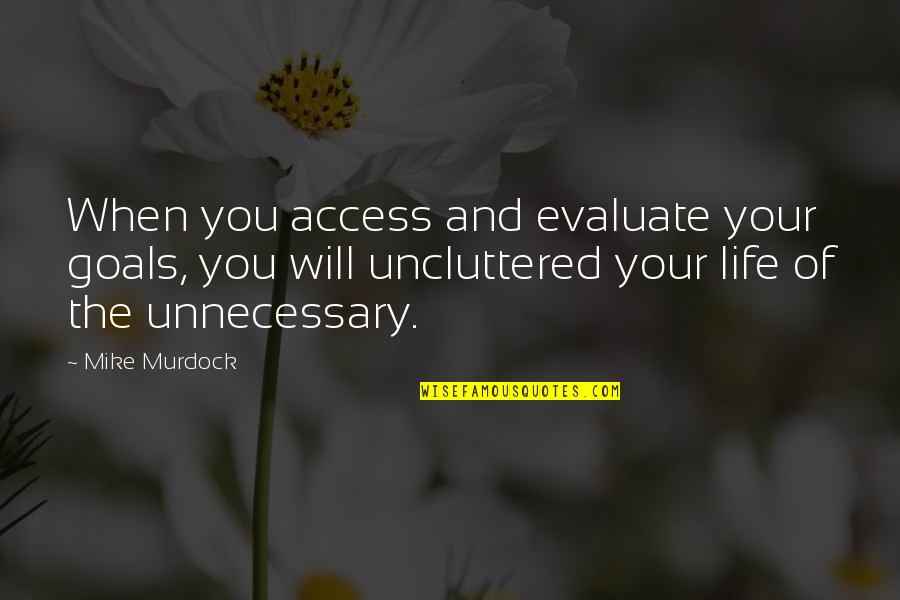 Uncluttered Quotes By Mike Murdock: When you access and evaluate your goals, you