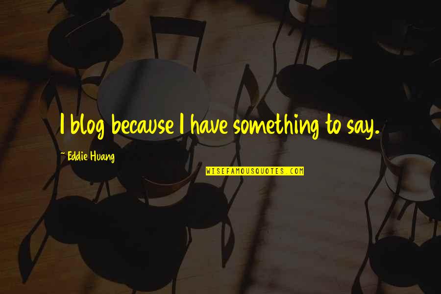 Unco Quotes By Eddie Huang: I blog because I have something to say. Unco Quotes By Eddie Huang: I blog because I have something to say.