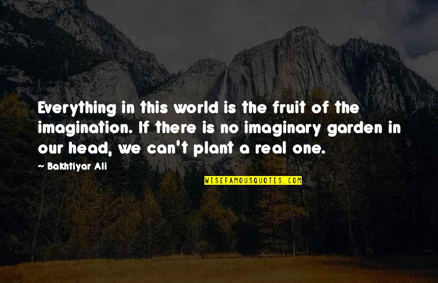 Uncoiled Quotes By Bakhtiyar Ali: Everything in this world is the fruit of