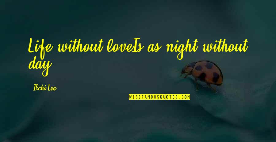 Uncoined Quotes By Ilchi Lee: Life without loveIs as night without day