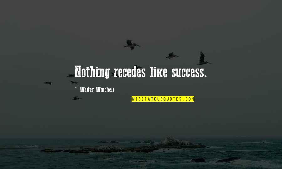 Uncoined Quotes By Walter Winchell: Nothing recedes like success.
