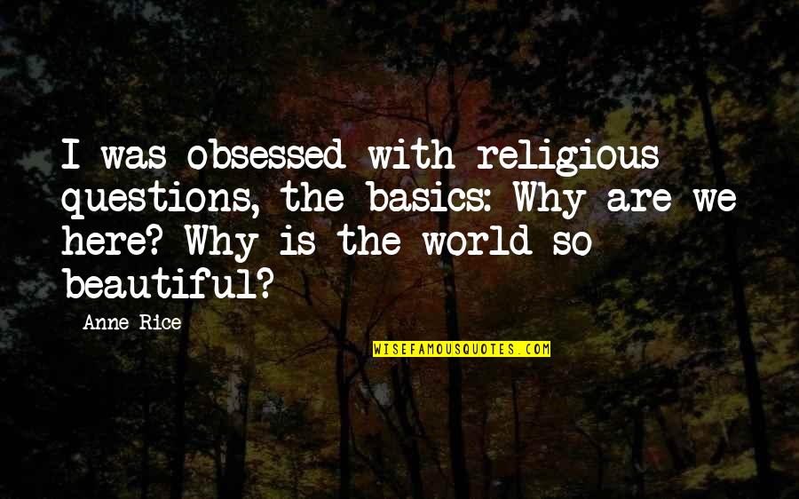 Uncollected Quotes By Anne Rice: I was obsessed with religious questions, the basics: