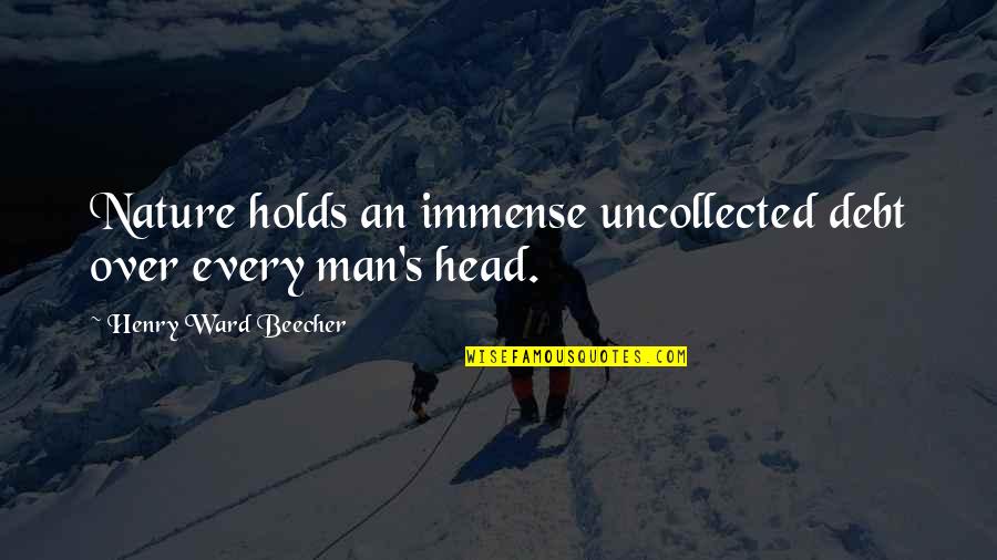 Uncollected Quotes By Henry Ward Beecher: Nature holds an immense uncollected debt over every