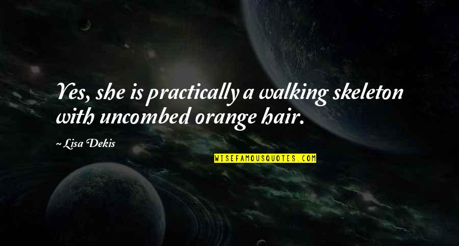 Uncombed Hair Quotes By Lisa Dekis: Yes, she is practically a walking skeleton with
