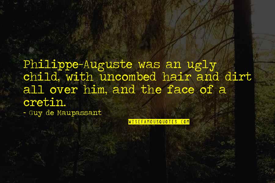 Uncombed Quotes By Guy De Maupassant: Philippe-Auguste was an ugly child, with uncombed hair