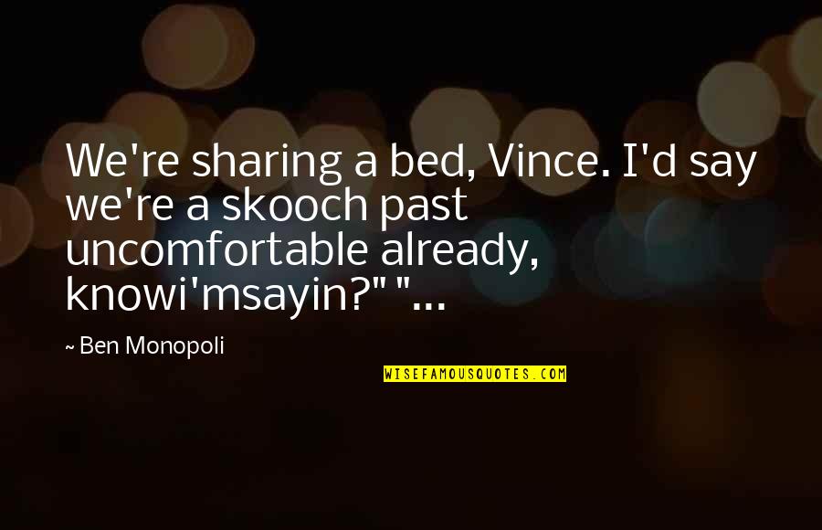 Uncomfortable Bed Quotes By Ben Monopoli: We're sharing a bed, Vince. I'd say we're