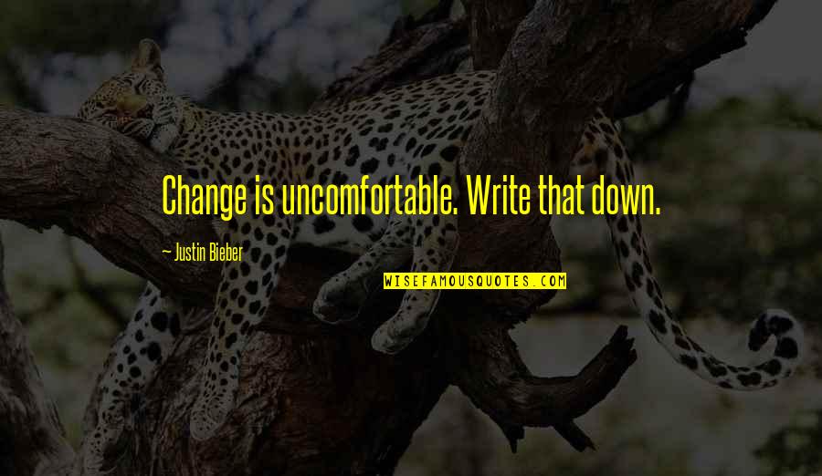 Uncomfortable Change Quotes By Justin Bieber: Change is uncomfortable. Write that down.