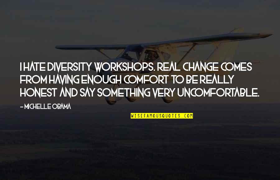 Uncomfortable Change Quotes By Michelle Obama: I hate diversity workshops. Real change comes from