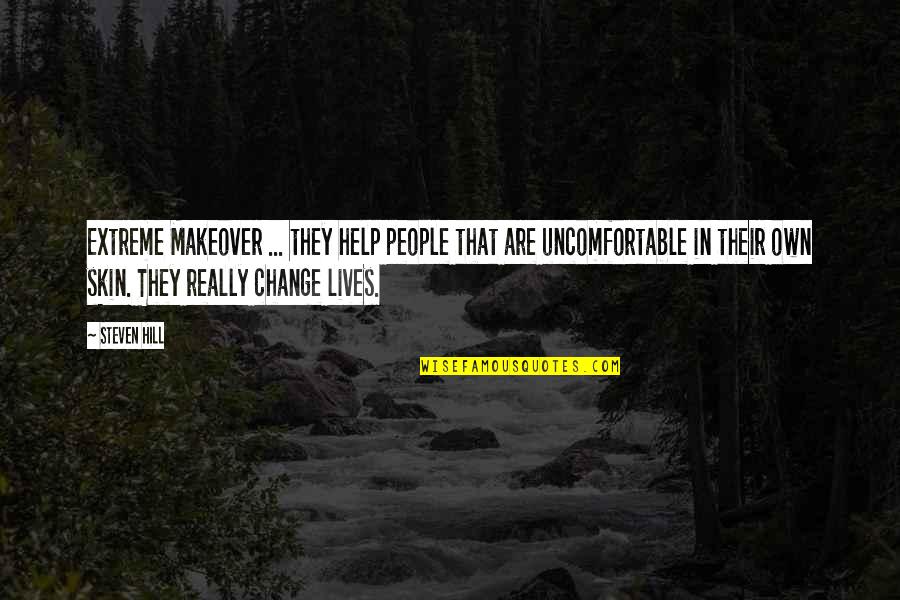 Uncomfortable Change Quotes By Steven Hill: Extreme Makeover ... they help people that are