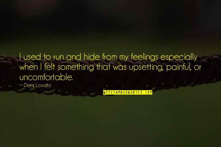 Uncomfortable Feelings Quotes By Demi Lovato: I used to run and hide from my
