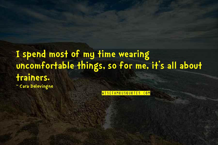 Uncomfortable Shoes Quotes By Cara Delevingne: I spend most of my time wearing uncomfortable Uncomfortable Shoes Quotes By Cara Delevingne: I spend most of my time wearing uncomfortable