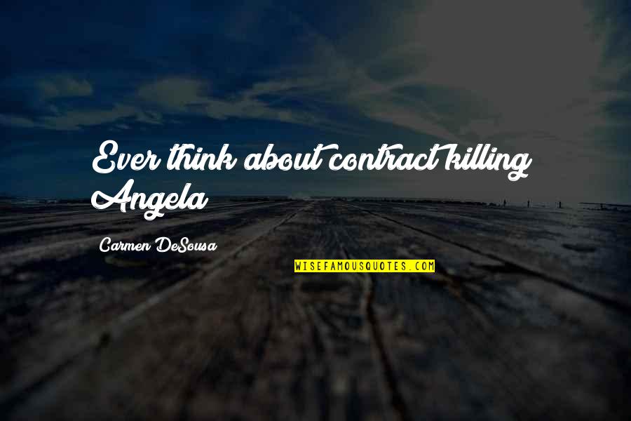 Uncomfortable Silence Quotes By Carmen DeSousa: Ever think about contract killing? Angela
