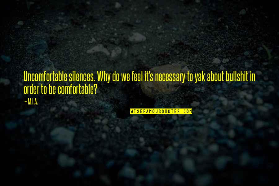 Uncomfortable Silence Quotes By M.I.A.: Uncomfortable silences. Why do we feel it's necessary