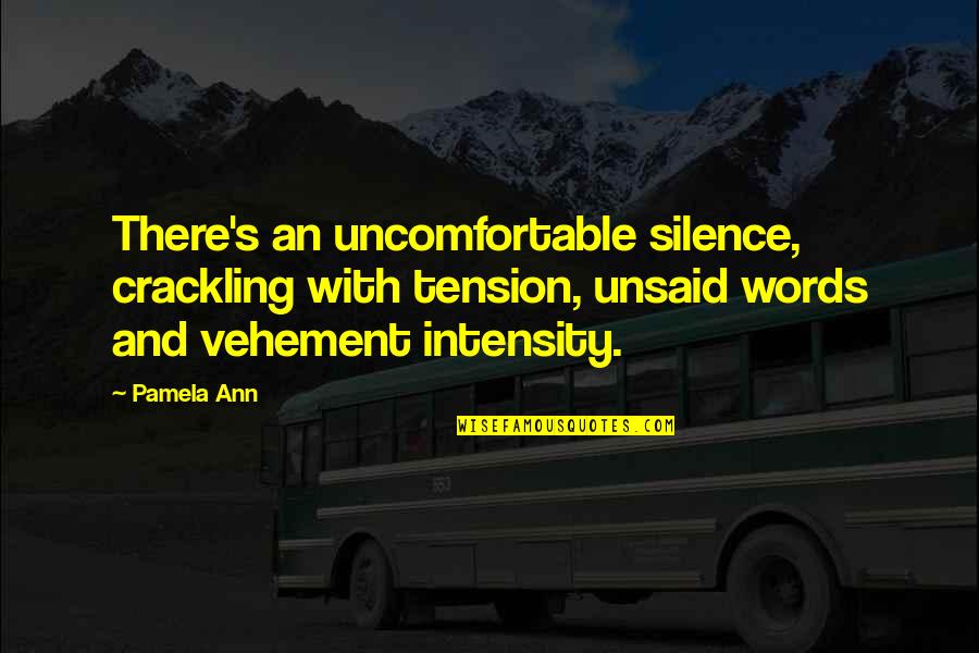 Uncomfortable Silence Quotes By Pamela Ann: There's an uncomfortable silence, crackling with tension, unsaid