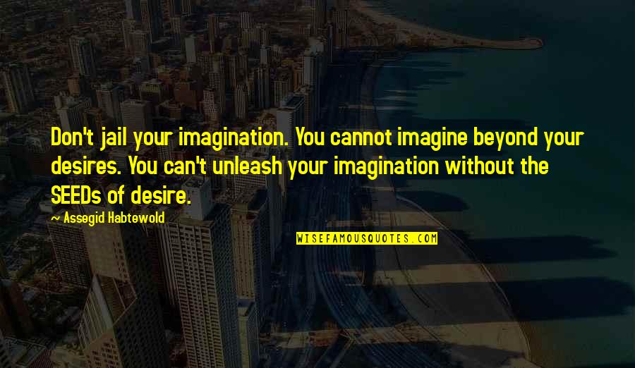 Uncomfortable Soul Quotes By Assegid Habtewold: Don't jail your imagination. You cannot imagine beyond