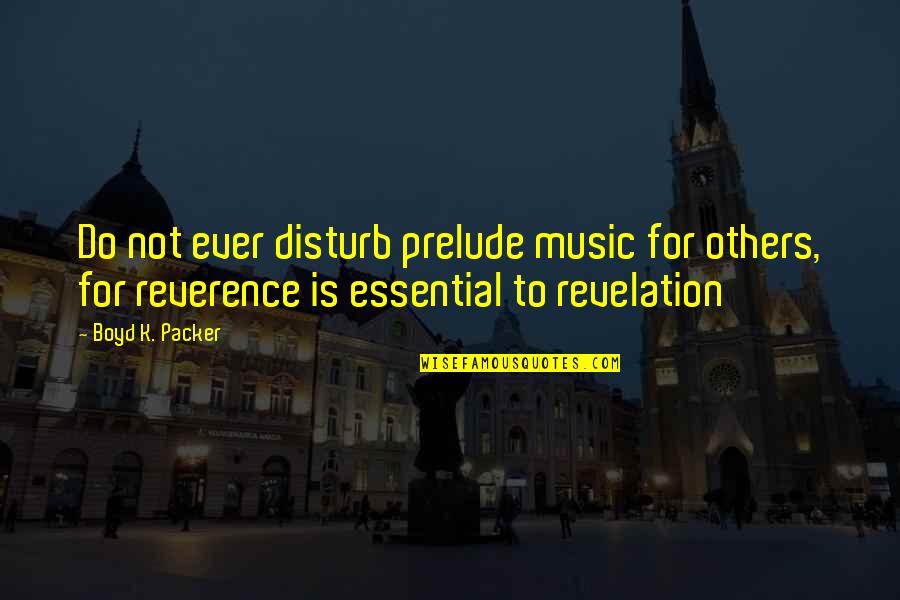 Uncomfortable Soul Quotes By Boyd K. Packer: Do not ever disturb prelude music for others,