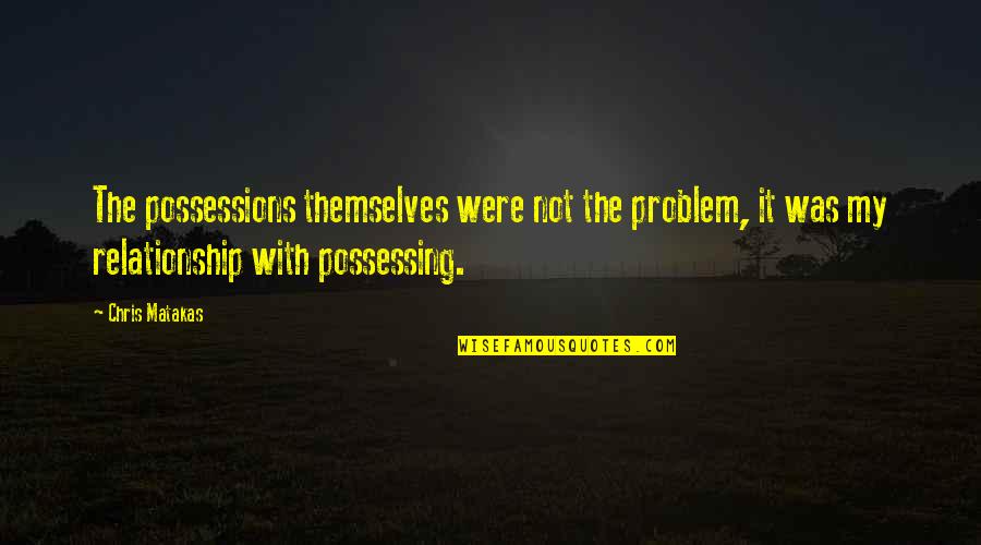 Uncomfortable Soul Quotes By Chris Matakas: The possessions themselves were not the problem, it