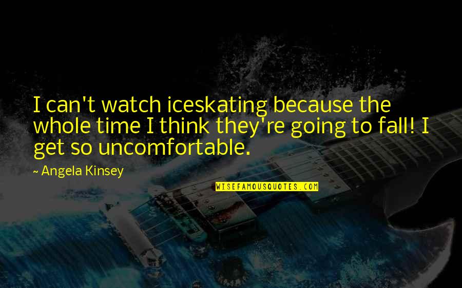 Uncomfortable To Watch Quotes By Angela Kinsey: I can't watch iceskating because the whole time