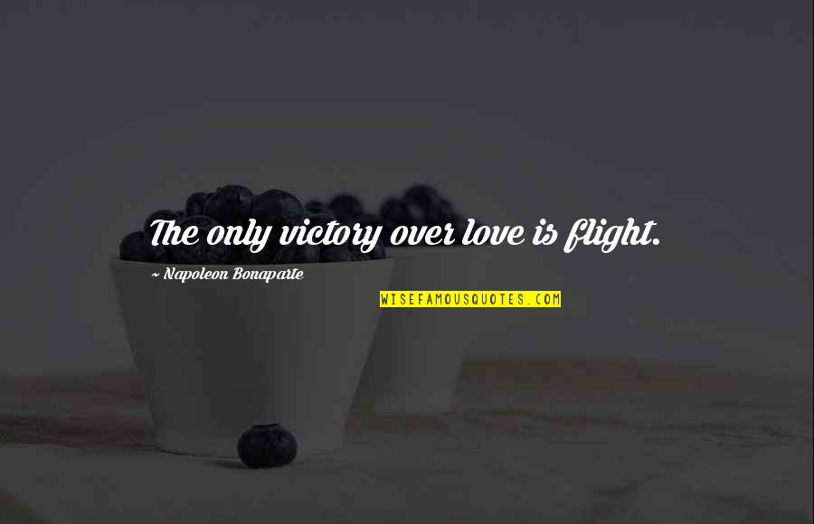 Uncomfortable Truths Quotes By Napoleon Bonaparte: The only victory over love is flight.