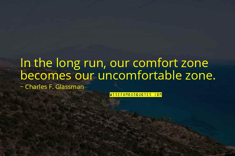Uncomfortable Zone Quotes By Charles F. Glassman: In the long run, our comfort zone becomes