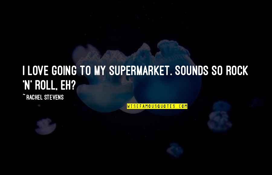 Uncomfortable Zone Quotes By Rachel Stevens: I love going to my supermarket. Sounds so