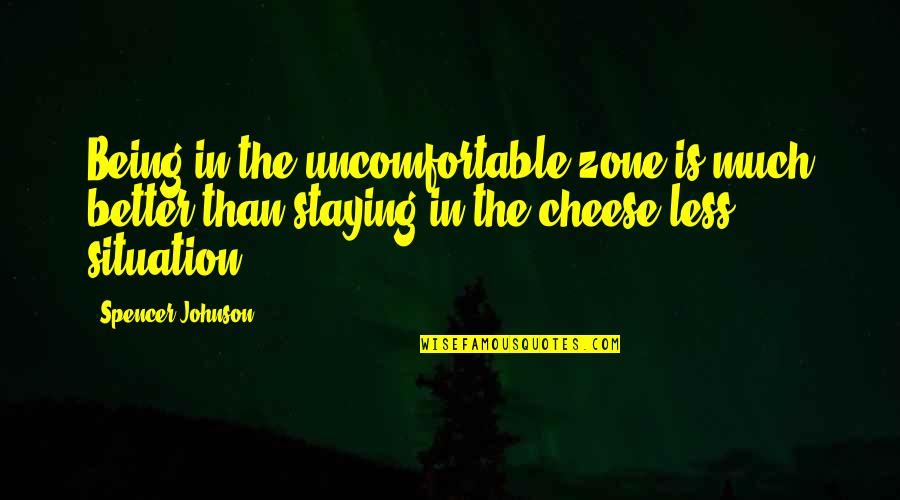 Uncomfortable Zone Quotes By Spencer Johnson: Being in the uncomfortable zone is much better