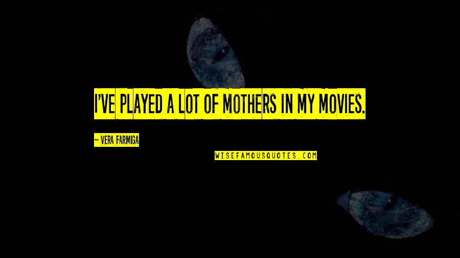 Uncomforting Quotes By Vera Farmiga: I've played a lot of mothers in my