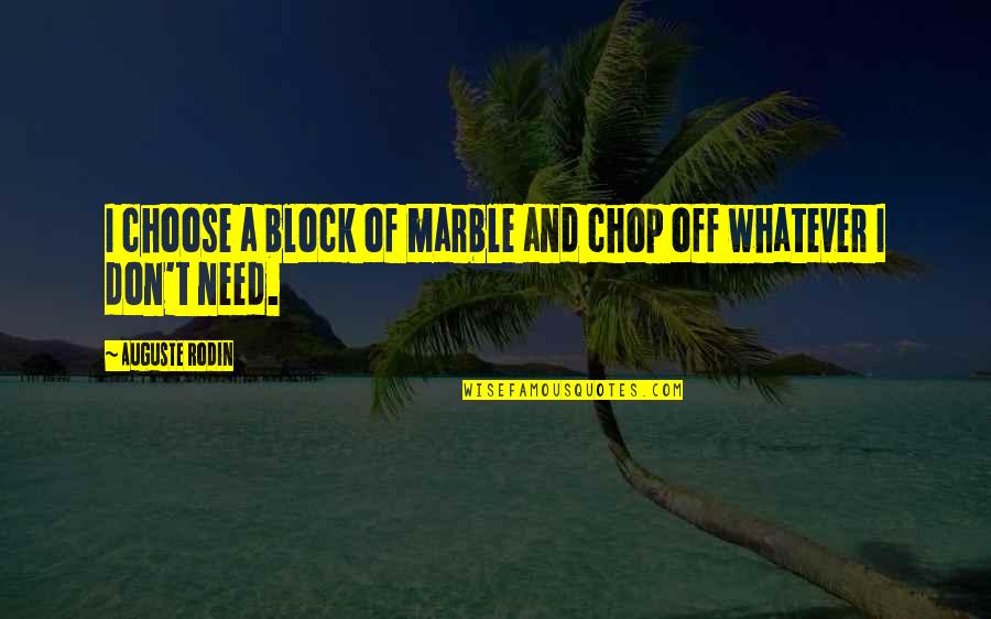Uncomfotable Quotes By Auguste Rodin: I choose a block of marble and chop Uncomfotable Quotes By Auguste Rodin: I choose a block of marble and chop