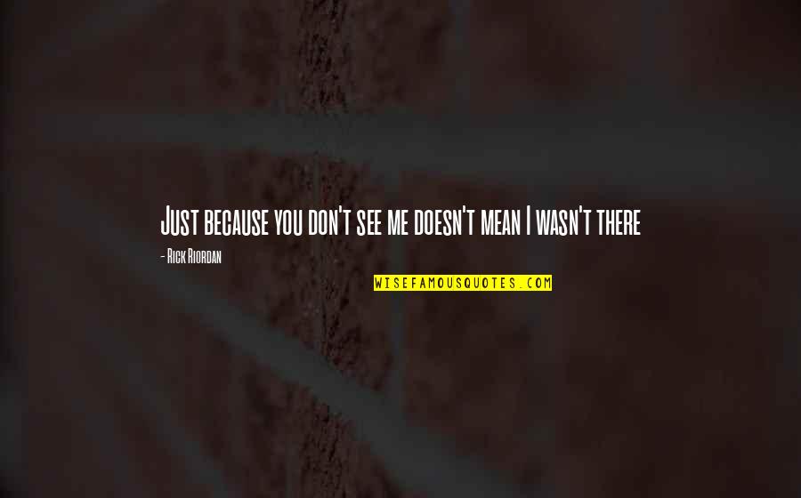 Uncomfotable Quotes By Rick Riordan: Just because you don't see me doesn't mean Uncomfotable Quotes By Rick Riordan: Just because you don't see me doesn't mean