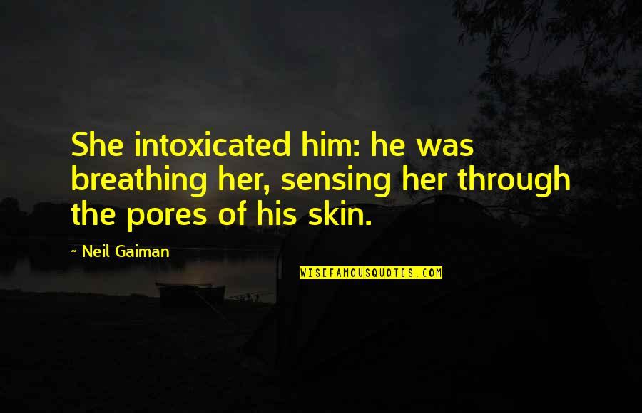 Uncommen Quotes By Neil Gaiman: She intoxicated him: he was breathing her, sensing