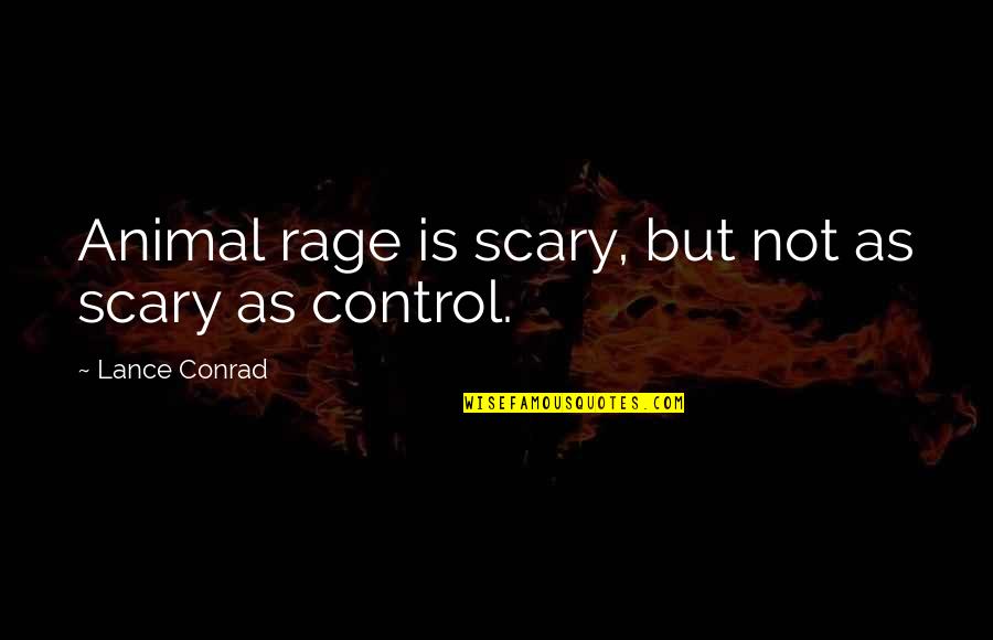 Uncommenting Quotes By Lance Conrad: Animal rage is scary, but not as scary