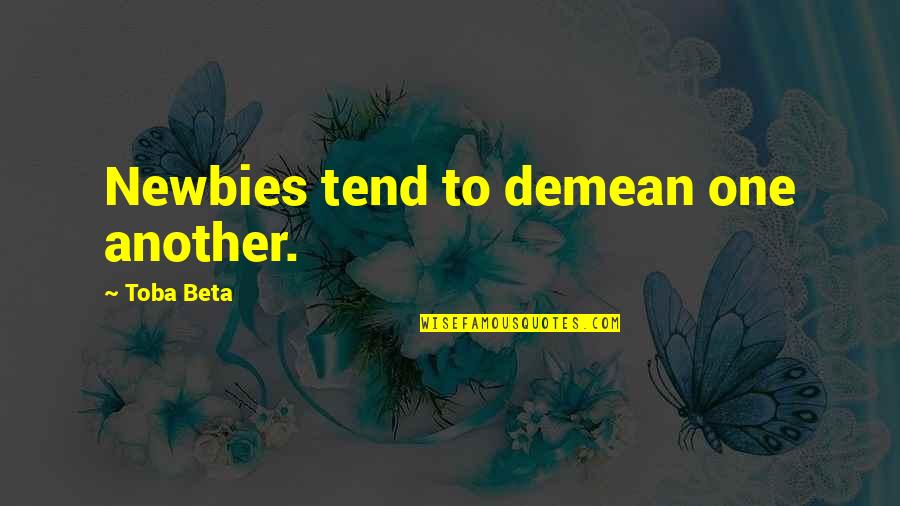 Uncommitted Love Quotes By Toba Beta: Newbies tend to demean one another.