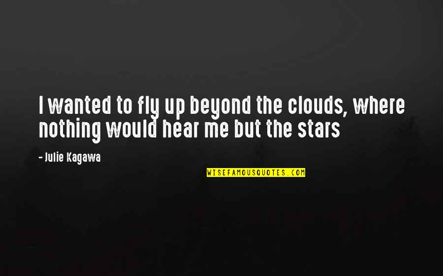 Uncommon Ground Quotes By Julie Kagawa: I wanted to fly up beyond the clouds,