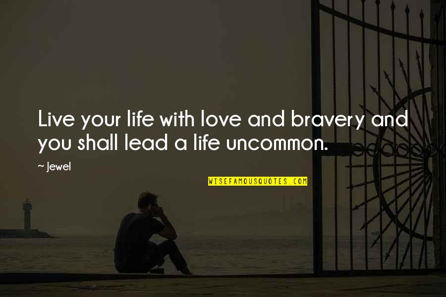 Uncommon Life Quotes By Jewel: Live your life with love and bravery and