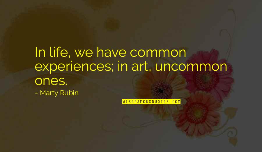 Uncommon Life Quotes By Marty Rubin: In life, we have common experiences; in art,