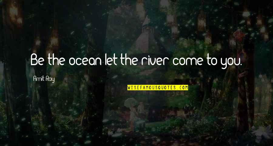 Uncommon Love Quotes By Amit Ray: Be the ocean let the river come to