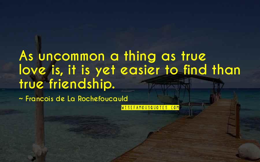 Uncommon Love Quotes By Francois De La Rochefoucauld: As uncommon a thing as true love is,