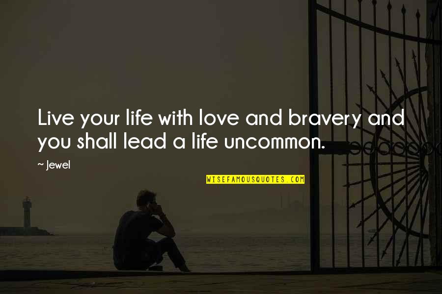 Uncommon Love Quotes By Jewel: Live your life with love and bravery and