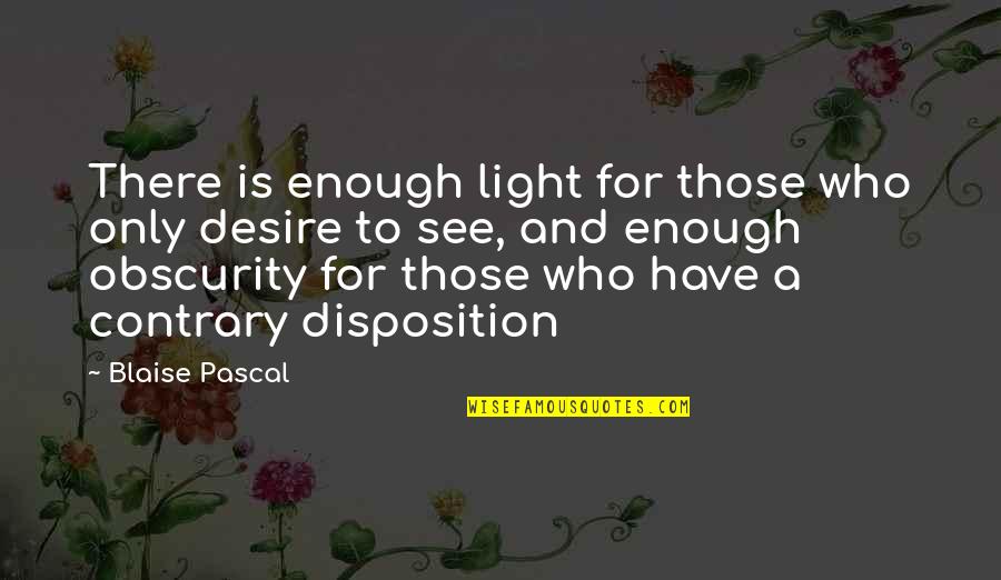 Uncommon Wise Quotes By Blaise Pascal: There is enough light for those who only