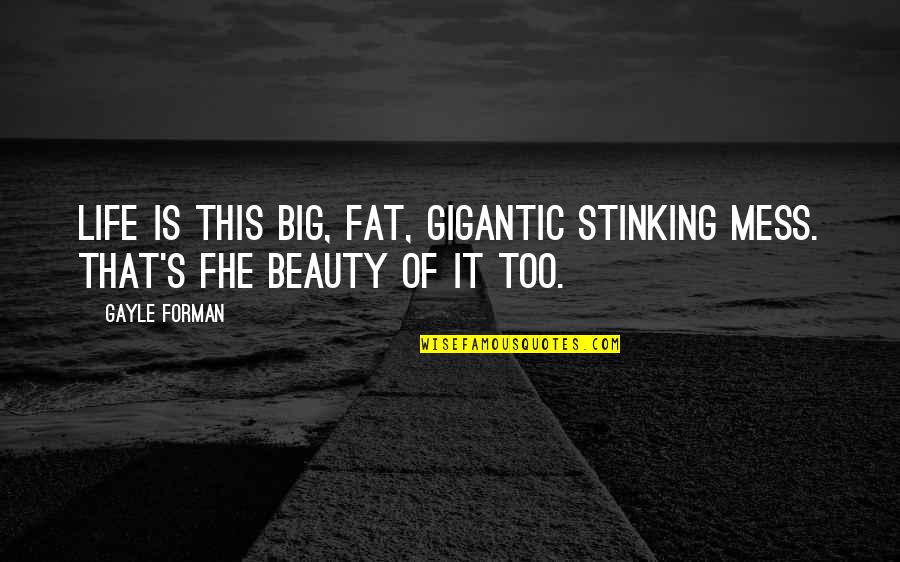Uncommon Wise Quotes By Gayle Forman: Life is this big, fat, gigantic stinking mess.