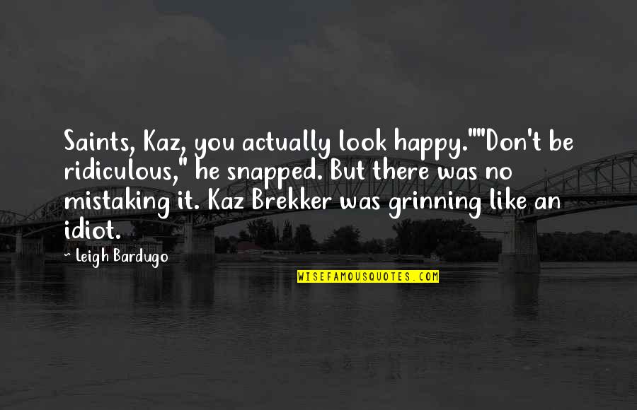 Uncommon Wise Quotes By Leigh Bardugo: Saints, Kaz, you actually look happy.""Don't be ridiculous,"