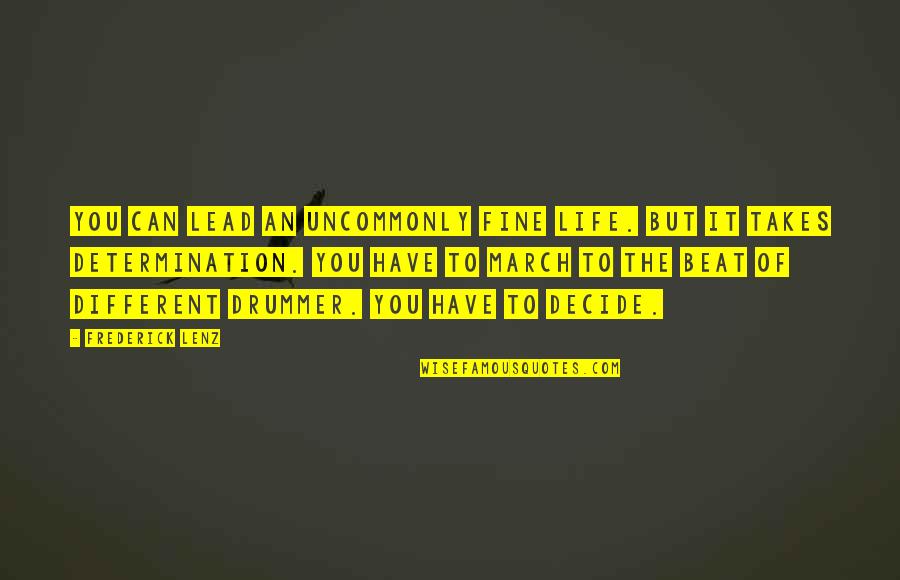 Uncommonly Quotes By Frederick Lenz: You can lead an uncommonly fine life. But