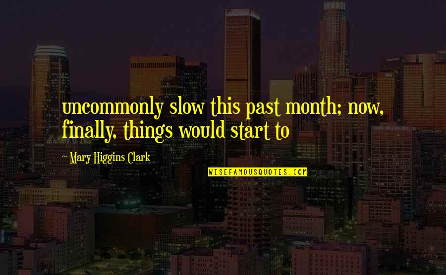 Uncommonly Quotes By Mary Higgins Clark: uncommonly slow this past month; now, finally, things Uncommonly Quotes By Mary Higgins Clark: uncommonly slow this past month; now, finally, things