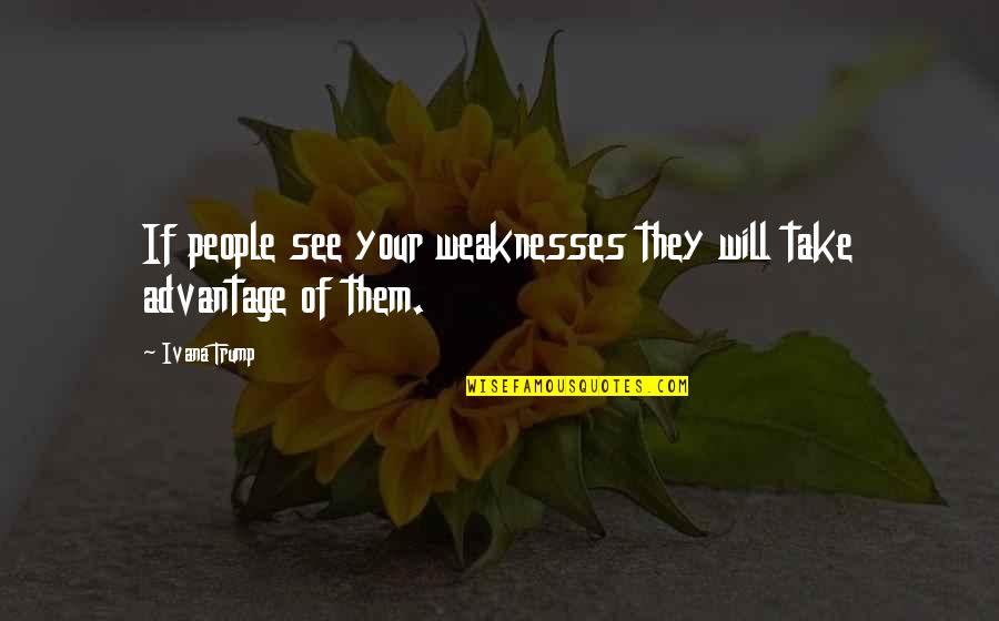 Uncommonly Southern Quotes By Ivana Trump: If people see your weaknesses they will take