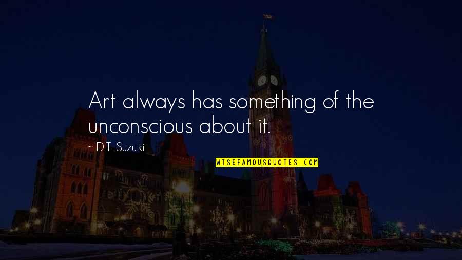 Uncommonplace Quotes By D.T. Suzuki: Art always has something of the unconscious about